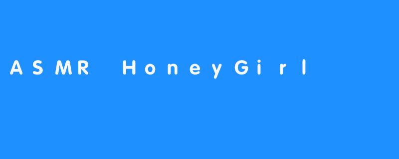 ASMR HoneyGirl